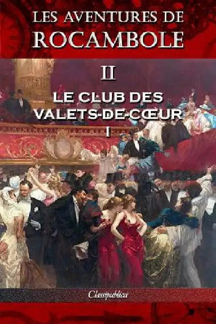Les aventures de Rocambole II: Le Club des Valets-de-coeur I by Pierre Alexis Ponson Du Terrail