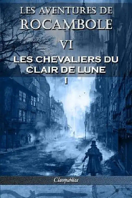 Les aventures de Rocambole VI: Les Chevaliers du clair de lune I by Pierre Alexis Ponson Du Terrail