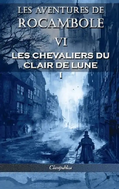 Les aventures de Rocambole VI: Les Chevaliers du clair de lune I by Pierre Alexis Ponson Du Terrail