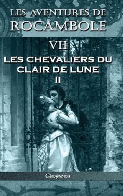 Les aventures de Rocambole VII: Les Chevaliers du clair de lune II by Pierre Alexis Ponson Du Terrail