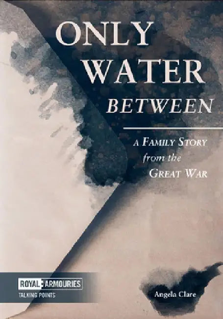 Only Water Between: A Family Story from the Great War by Angela Clare