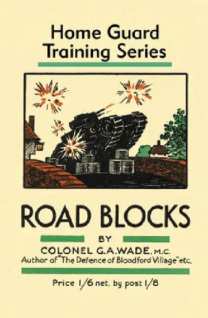 Road Blocks: Home Guard Training Series by Colonel G. a. Wade