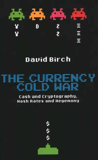 Currency Cold War: Cash and Cryptography, Hash Rates and Hegemony by David Birch