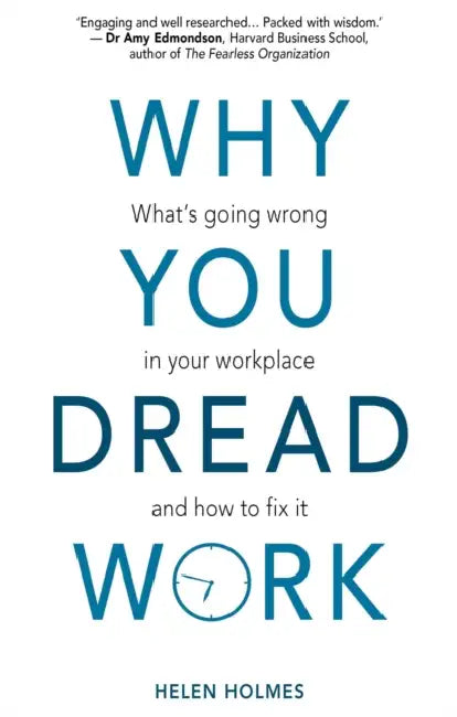 Why You Dread Work: What's Going Wrong in Your Workplace and How to Fix It by Helen Holmes