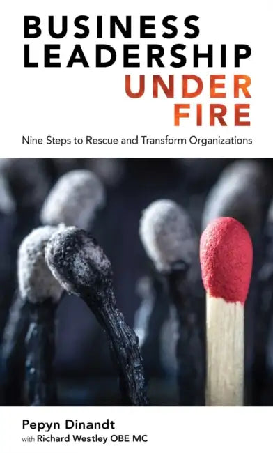 Business Leadership Under Fire: Nine Steps to Rescue and Transform Organizations by Pepyn Dinandt, Richard Westley