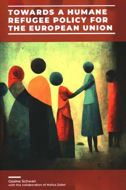 Towards a Humane Refugee Policy for the European Union by Gesine/ Zobel, Malisa (CON) Schwan