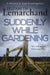 Suddenly While Gardening by Lemarchand, Elizabeth