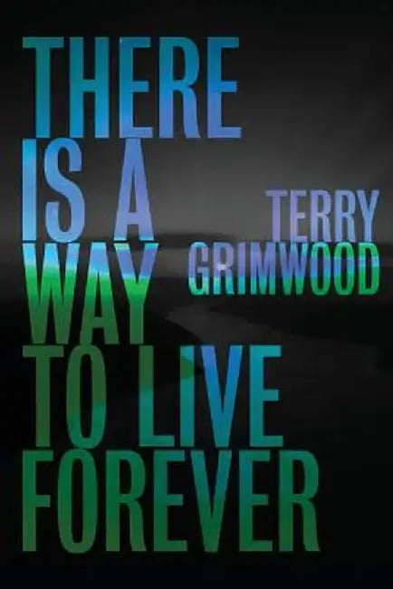 There Is a Way to Live Forever by Terry Grimwood
