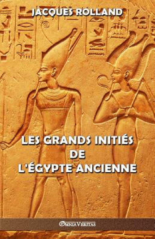 Les Grands Initiés de l'Égypte ancienne: Thot - Osiris - Horus - Imhotep - Khéops by Jacques Rolland