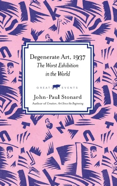 The Worst Exhibition in the World: Degenerate Art, 1937 by John-Paul Stonard