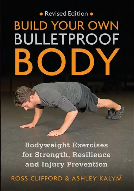 Build Your Own Bulletproof Body: Bodyweight Exercises for Strength, Resilience and Injury Prevention by Ross Clifford