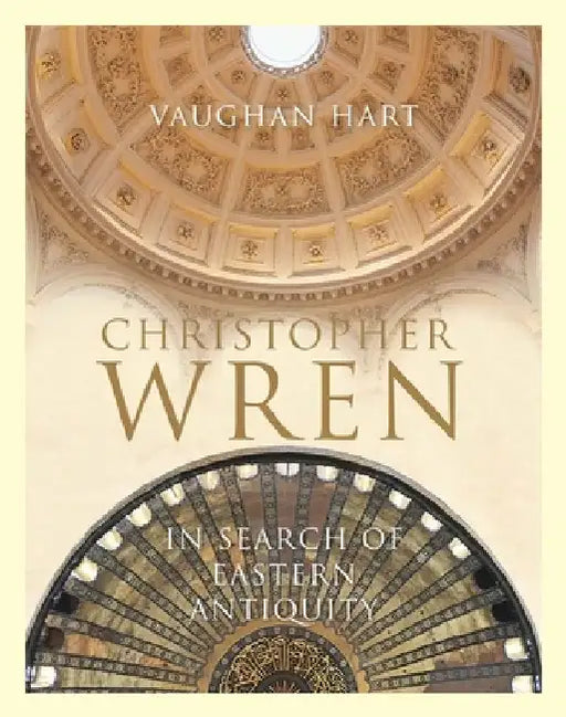 Christopher Wren: In Search of Eastern Antiquity by Vaughan Hart