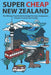 Super Cheap New Zealand: The Ultimate Travel Guide for Budget Travelers, Backpackers, Campers, Students and Families by Baxter, Matthew