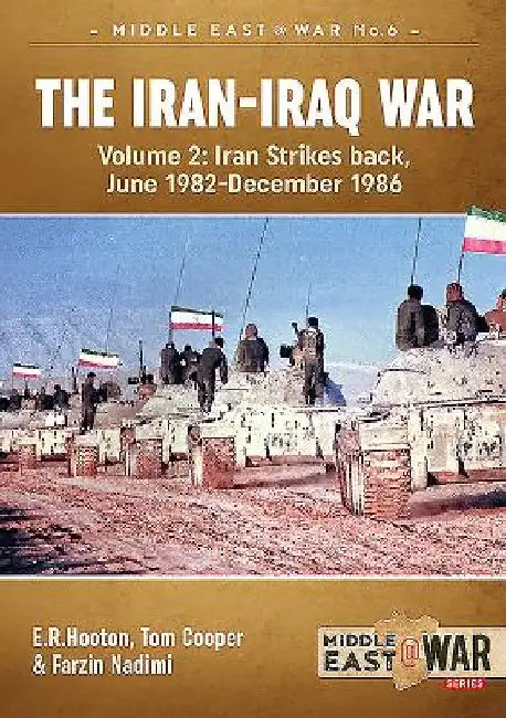 The Iran-Iraq War. Volume 2 (Revised & Expanded Edition): Iran Strikes Back, June 1982-December 1986 by E. R. Hooton