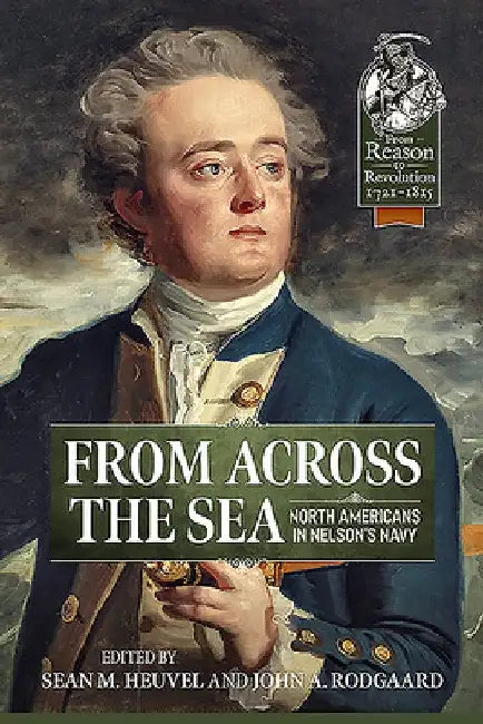 From Across the Sea: North Americans in Nelson's Navy by Sean M. Heuvel