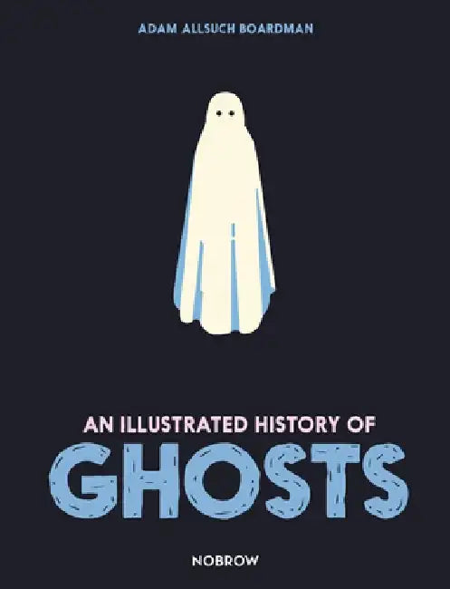 An Illustrated History of Ghosts by Adam Allsuch Boardman