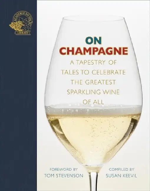 On Champagne: A Tapestry of Tales to Celebrate the Greatest Sparkling Wine of All... by Susan Keevil