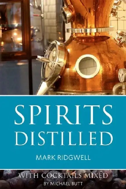 Spirits Distilled: With Cocktails Mixed by Michael Butt by Mark Ridgwell