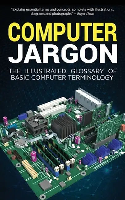 Computer Jargon: The Illustrated Glossary of Basic Computer Terminology by Kevin Wilson