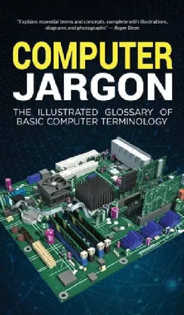 Computer Jargon: The Illustrated Glossary of Basic Computer Terminology by Kevin Wilson