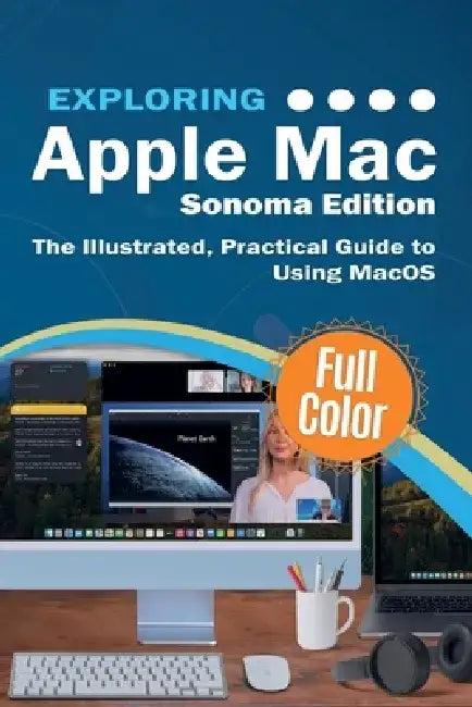 Exploring Apple Mac - Sonoma Edition: The Illustrated, Practical Guide to Using MacOS by Kevin Wilson