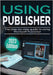 Using Microsoft Publisher - 2023 Edition: The Step-by-step Guide to Using Microsoft Publisher by Wilson, Kevin