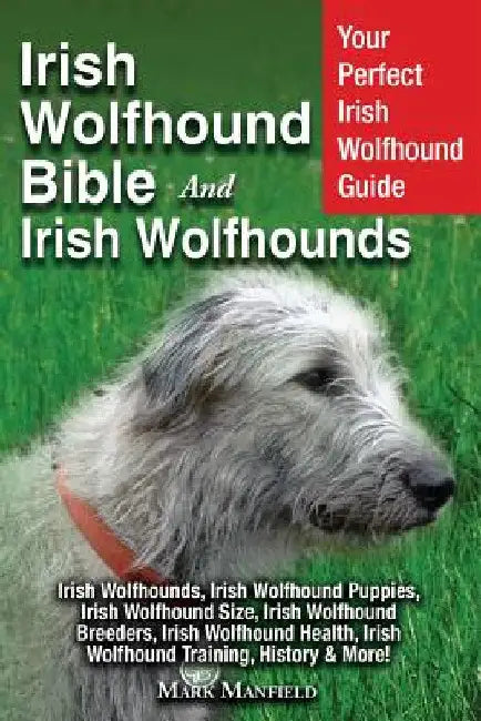 Irish Wolfhound Bible And Irish Wolfhounds: Your Perfect Irish Wolfhound Guide Irish Wolfhounds, Irish Wolfhound Puppies, Irish Wolfhound Size, Irish by Mark Manfield