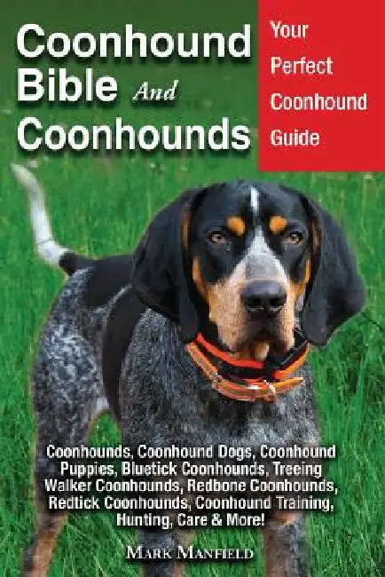 Coonhound Bible And Coonhounds: Your Perfect Coonhound Guide Coonhounds, Coonhound Dogs, Coonhound Puppies, Bluetick Coonhounds, Treeing Walker Coonho by Mark Manfield