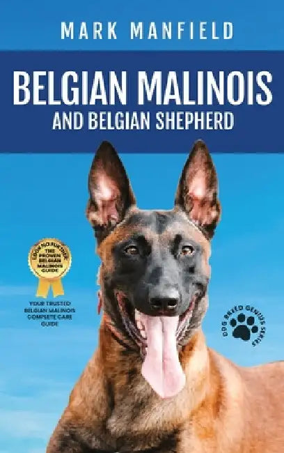 Belgian Malinois And Belgian Shepherd: Belgian Malinois And Belgian Shepherd Bible Includes Belgian Malinois Training, Belgian Sheepdog, Puppies, Belg by Mark Manfield