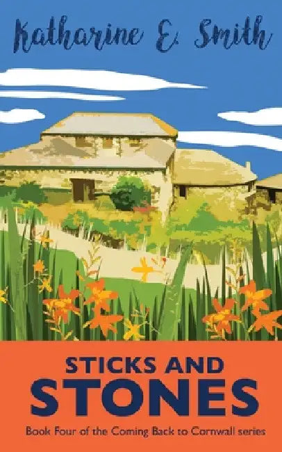 Sticks and Stones: Book Four of the Coming Back to Cornwall series by Katharine E. Smith