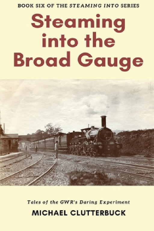 Steaming into the Broad Gauge by Michael Clutterbuck, Catherine Clarke, Katharine Smith