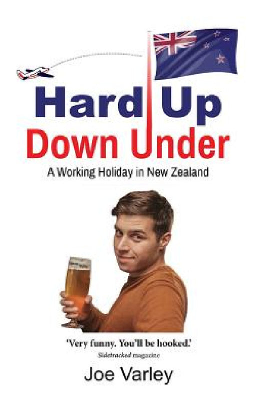 Hard Up Down Under: A Working Holiday in New Zealand by Joe Varley