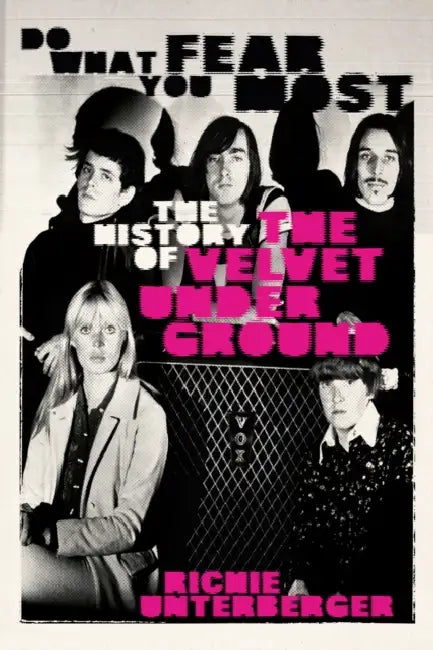 Do What You Fear Most: The History of the Velvet Underground by Richie Unterberger, Dean Wareham