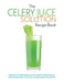 The Celery Juice Solution Recipe Book: Harness the amazing benefits of celery with over 75+ health boosting celery juice & green smoothie recipes by Cooknation