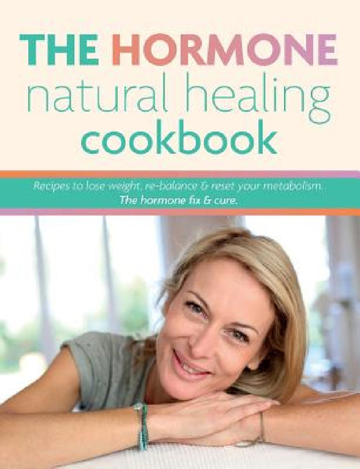 The Hormone Natural Healing Cookbook: Recipes to lose weight, re-balance & reset your metabolism. The hormone fix & cure. by Cooknation