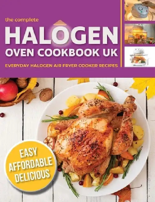 The Complete Halogen Oven Cookbook UK: Everyday, Easy, Delicious & Affordable Halogen Air Fryer Cooker Recipes by Cooknation