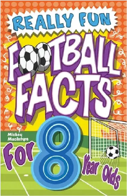 Really Fun Football Facts Book For 8 Year Olds: Illustrated Amazing Facts. The Ultimate Trivia Football Book For Kids by MacIntyre, Mickey