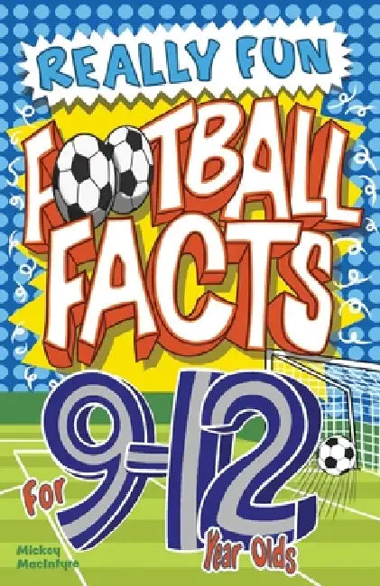 Really Fun Football Facts Book For 9-12 Year Olds: Illustrated Amazing Facts. The Ultimate Trivia Football Book For Kids by Mickey MacIntyre
