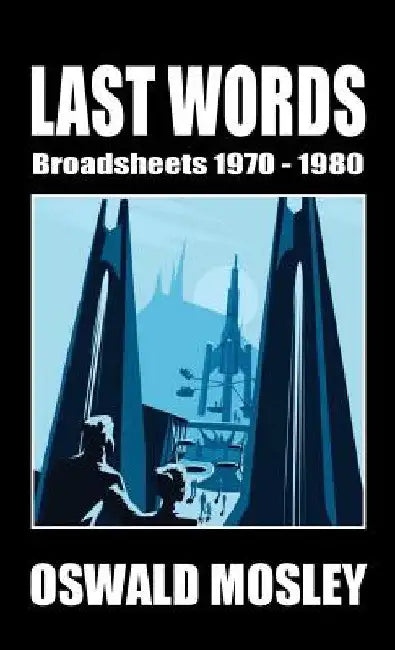 Last Words: Broadsheets 1970-1980 by Oswald Mosley