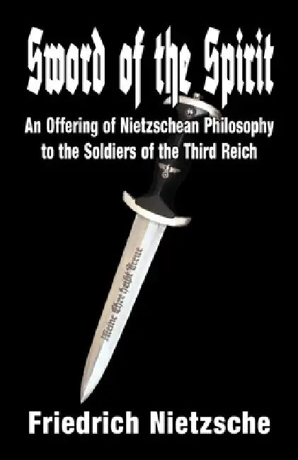 Sword of the Spirit: An Offering of Nietzschean Philosophy to the Soldiers of the Third Reich by Friedrich Nietzsche, Dietrich H. Wright