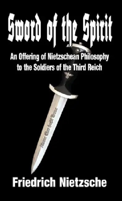 Sword of the Spirit: An Offering of Nietzschean Philosophy to the Soldiers of the Third Reich by Friedrich Nietzsche, Dietrich H. Wright