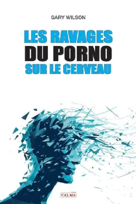 Les Ravages du porno sur le cerveau by Wilson, Gary