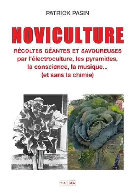 Noviculture - Récoltes géantes et savoureuses: par l'électroculture, les pyramides, la conscience, la musique... (et sans la chimie) by Patrick Pasin