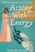 Acting With Energy: Creating Brilliance Take After Take by Murisa Harba