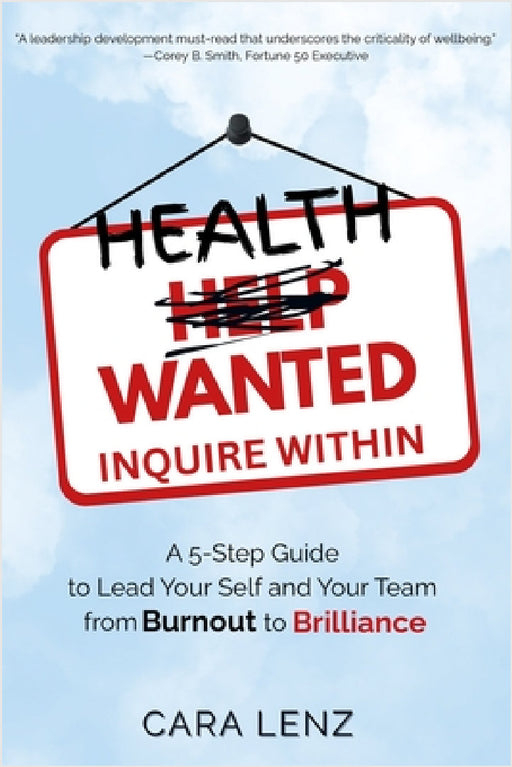 Health Wanted Inquire Within: A 5-Step Guide to Lead Your Self and Your Team from Burnout to Brilliance by Cara Lenz