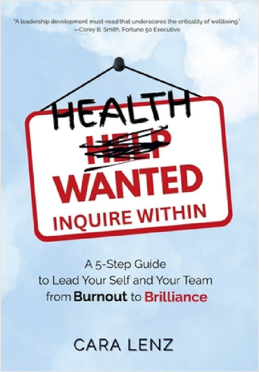 Health Wanted Inquire Within: A 5-Step Guide to Lead Your Self and Your Team from Burnout to Brilliance by Cara Lenz