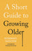 A Short Guide to Growing Older by White Lawrence H. White