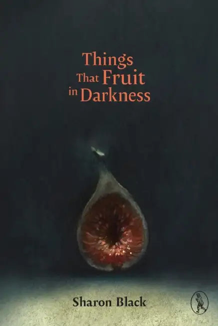 Things That Fruit in Darkness by Sharon Black