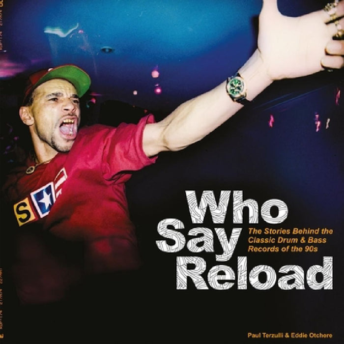 Who Say Reload: The Stories Behind the Classic Drum & Bass Records of the 90s by Paul Terzulli