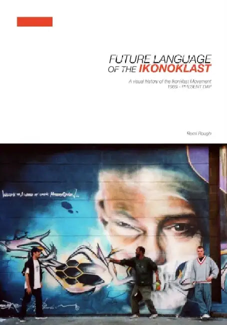 Future Language of the Ikonoklast: A Visual History of the Ikonoklast Movement by Remi Rough